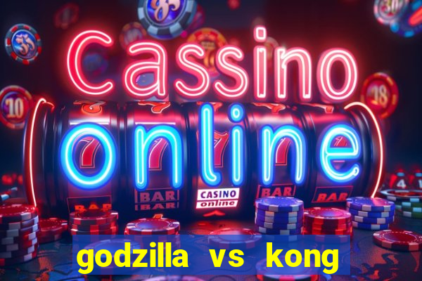 godzilla vs kong filme completo dublado